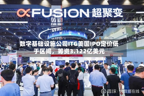 数字基础设施公司ITG美国IPO定价低于区间，筹资3.122亿美元-第2张图片