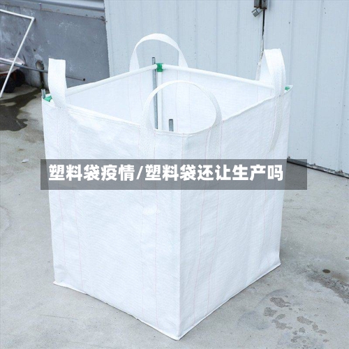 塑料袋疫情/塑料袋还让生产吗-第3张图片