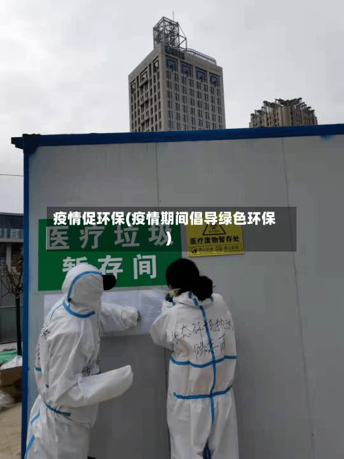 疫情促环保(疫情期间倡导绿色环保)