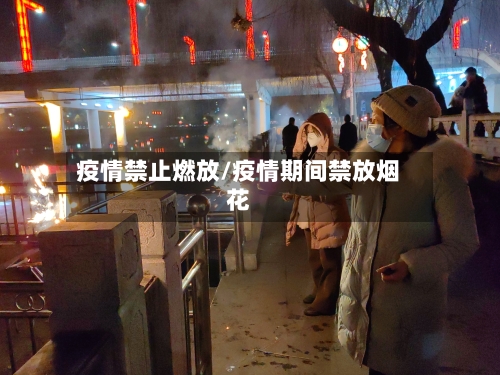 疫情禁止燃放/疫情期间禁放烟花