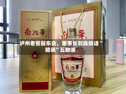 泸州老窖股东会，董事长刘淼捎话“暗讽”五粮液-第2张图片