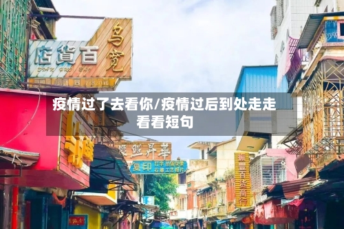 疫情过了去看你/疫情过后到处走走看看短句