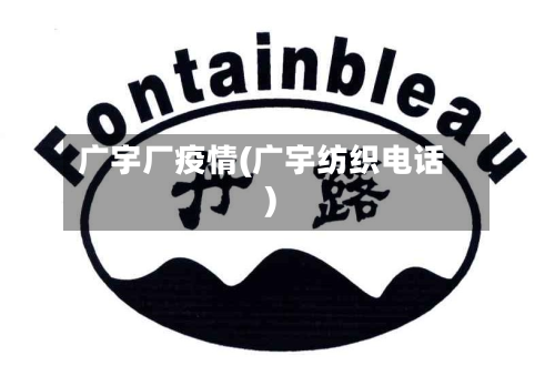 广宇厂疫情(广宇纺织电话)-第2张图片