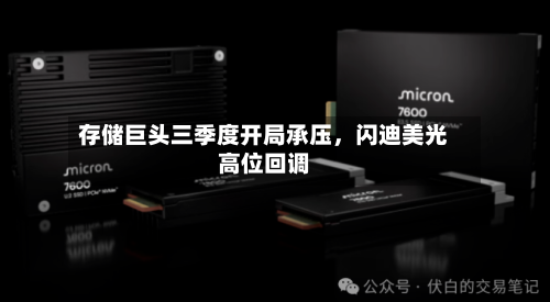 存储巨头三季度开局承压，闪迪美光高位回调