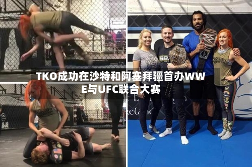 TKO成功在沙特和阿塞拜疆首办WWE与UFC联合大赛