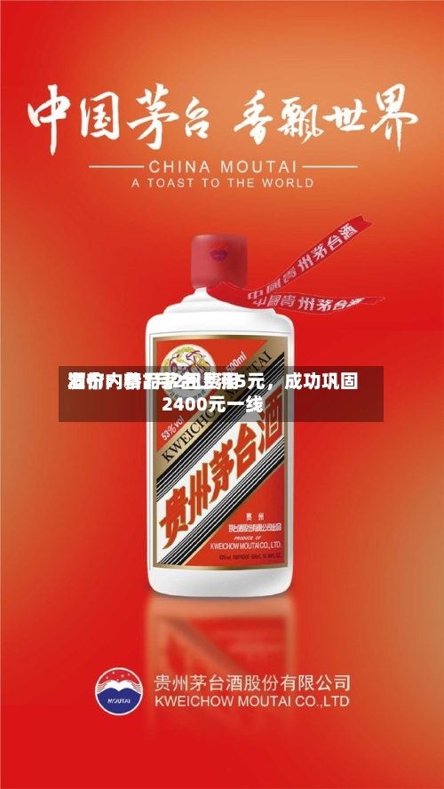 酒价内参7月2日费用发布：精品茅台上涨5元，成功巩固2400元一线