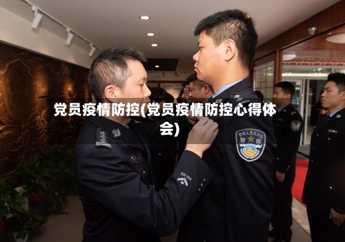 党员疫情防控(党员疫情防控心得体会)-第2张图片