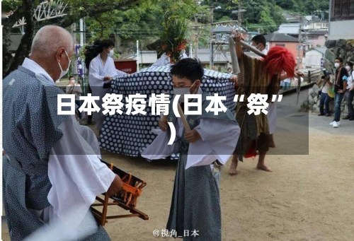 日本祭疫情(日本“祭	”)-第2张图片