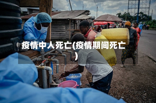 疫情中人死亡(疫情期间死亡)-第2张图片