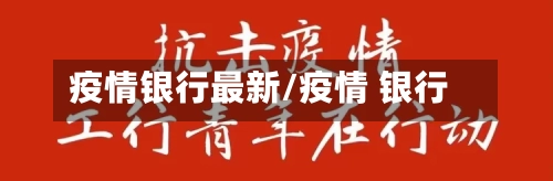 疫情银行最新/疫情 银行-第3张图片