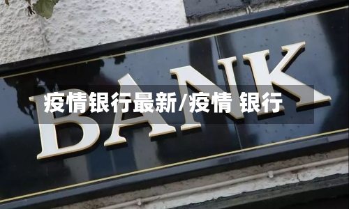 疫情银行最新/疫情 银行-第2张图片