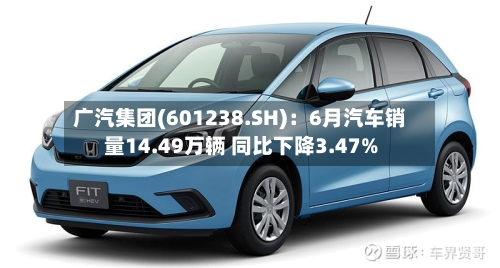 广汽集团(601238.SH)：6月汽车销量14.49万辆 同比下降3.47%-第2张图片