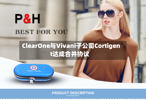 ClearOne与Vivani子公司Cortigent达成合并协议-第3张图片