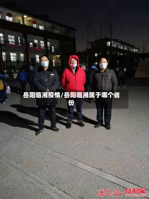 岳阳临湘疫情/岳阳临湘属于哪个省份-第2张图片