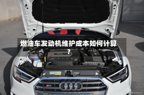 燃油车发动机维护成本如何计算？