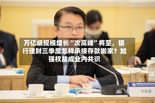 万亿级规模增长“次高峰”将至	，银行理财三季度怎样承接存款搬家？加强权益成业内共识-第2张图片