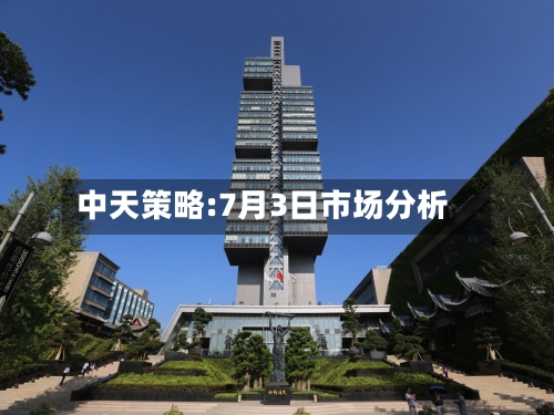 中天策略:7月3日市场分析