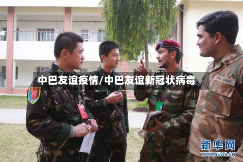 中巴友谊疫情/中巴友谊新冠状病毒
