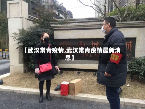 【武汉常青疫情,武汉常青疫情最新消息】-第2张图片