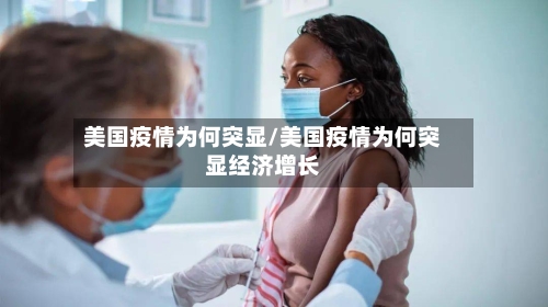 美国疫情为何突显/美国疫情为何突显经济增长