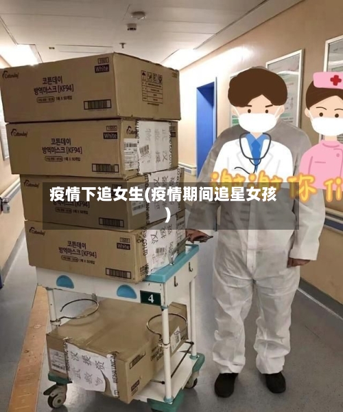 疫情下追女生(疫情期间追星女孩)