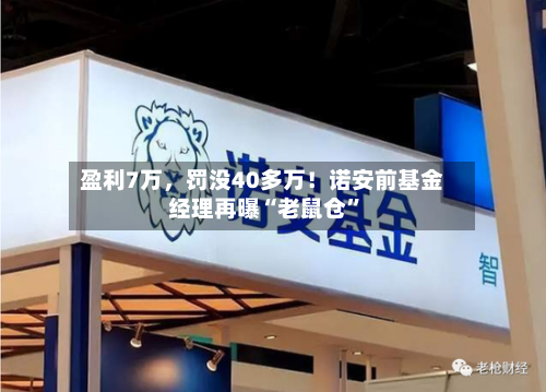 盈利7万，罚没40多万！诺安前基金经理再曝“老鼠仓	”-第2张图片