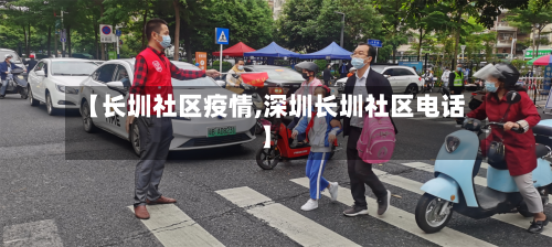 【长圳社区疫情,深圳长圳社区电话】-第2张图片