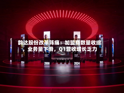 韵达股份改革阵痛：加盟商数量收缩，业务量下滑，Q1营收增长乏力-第3张图片