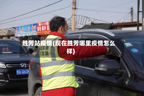 胜芳站疫情(现在胜芳哪里疫情怎么样)