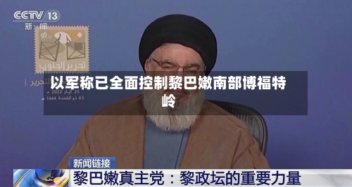 以军称已全面控制黎巴嫩南部博福特岭