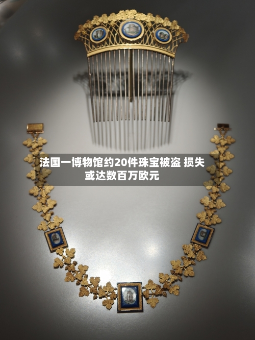 法国一博物馆约20件珠宝被盗 损失或达数百万欧元-第3张图片