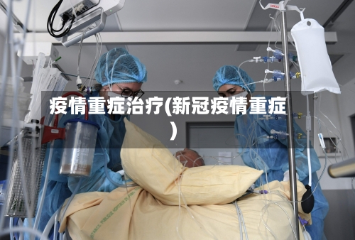 疫情重症治疗(新冠疫情重症)