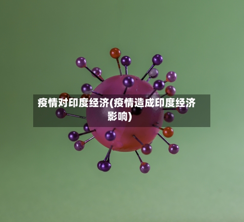 疫情对印度经济(疫情造成印度经济影响)-第2张图片