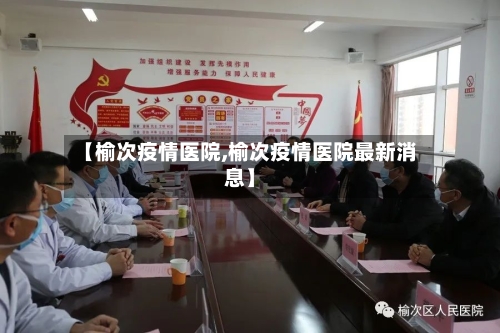 【榆次疫情医院,榆次疫情医院最新消息】-第2张图片