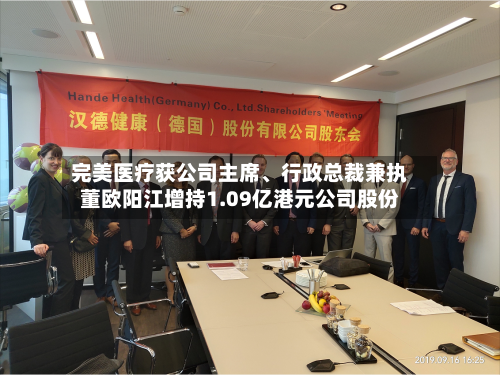 完美医疗获公司主席、行政总裁兼执董欧阳江增持1.09亿港元公司股份