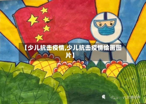 【少儿抗击疫情,少儿抗击疫情绘画图片】