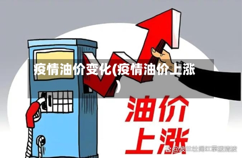 疫情油价变化(疫情油价上涨)