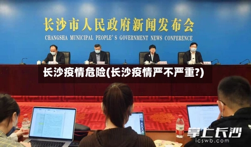 长沙疫情危险(长沙疫情严不严重?)