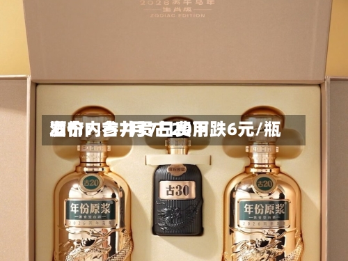 酒价内参7月7日费用发布：古井贡古20下跌6元/瓶