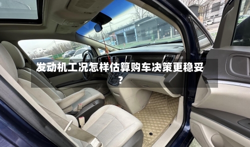 发动机工况怎样估算购车决策更稳妥?-第2张图片