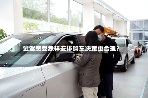 试驾感受怎样安排购车决策更合理？-第2张图片