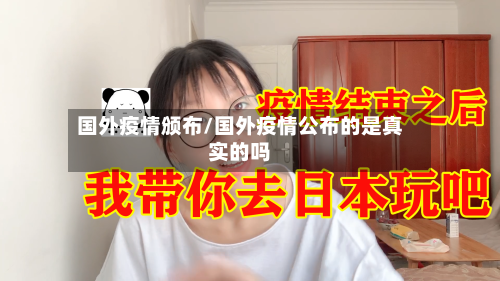 国外疫情颁布/国外疫情公布的是真实的吗