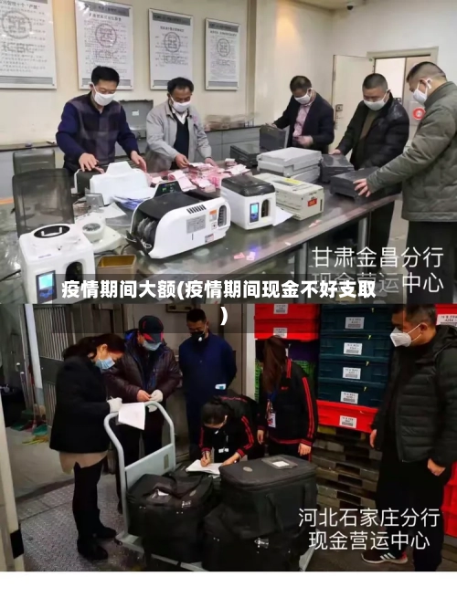 疫情期间大额(疫情期间现金不好支取)