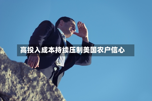 高投入成本持续压制美国农户信心-第2张图片
