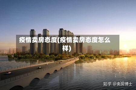 疫情卖房态度(疫情卖房态度怎么样)-第3张图片