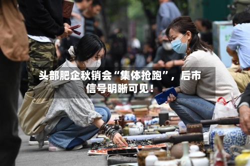 头部肥企秋销会“集体抢跑”，后市信号明晰可见！-第2张图片