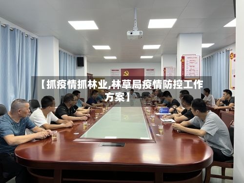 【抓疫情抓林业,林草局疫情防控工作方案】-第2张图片