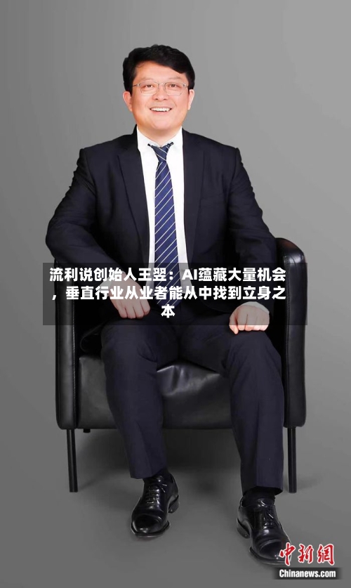 流利说创始人王翌：AI蕴藏大量机会	，垂直行业从业者能从中找到立身之本-第2张图片