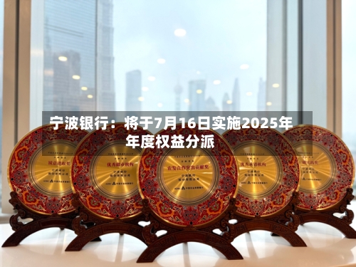 宁波银行：将于7月16日实施2025年年度权益分派