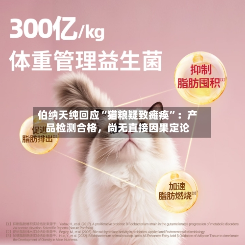 伯纳天纯回应“猫粮疑致瘫痪”：产品检测合格，尚无直接因果定论-第2张图片